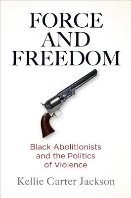 Forță și libertate: Aboliționiștii negri și politica violenței - Force and Freedom: Black Abolitionists and the Politics of Violence