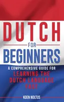 Olandeză pentru începători: Un ghid cuprinzător pentru învățarea rapidă a limbii olandeze - Dutch for Beginners: A Comprehensive Guide for Learning the Dutch Language Fast