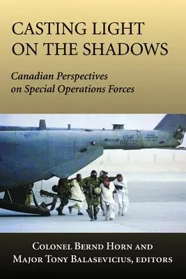 Aruncând lumină asupra umbrelor: Perspective canadiene asupra forțelor pentru operațiuni speciale - Casting Light on the Shadows: Canadian Perspectives on Special Operations Forces