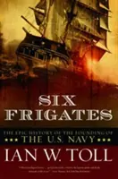 Șase fregate: Istoria epică a fondării Marinei Statelor Unite - Six Frigates: The Epic History of the Founding of the U.S. Navy