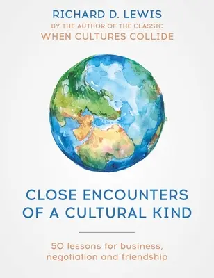 Close Encounters of a Cultural Kind: Lecții pentru afaceri, negociere și prietenie - Close Encounters of a Cultural Kind: Lessons for Business, Negotiation and Friendship