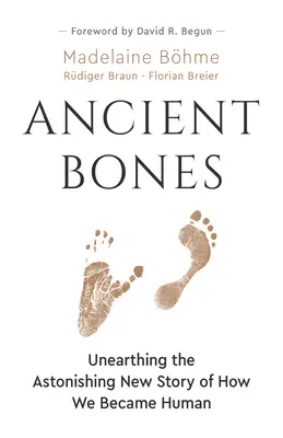 Oase antice: Descoperirea noii povești uimitoare a modului în care am devenit oameni - Ancient Bones: Unearthing the Astonishing New Story of How We Became Human