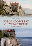 Robin Hoods Bay și Fylingthorpe de-a lungul timpului - Robin Hoods Bay and Fylingthorpe Through Time