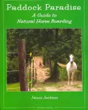 Paddock Paradise: Un ghid pentru îngrijirea naturală a cailor - Paddock Paradise: A Guide to Natural Horse Boarding