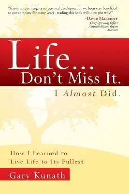 Life... Don't Miss It. I Almost Did.: Cum am învățat să trăiesc viața la maximum - Life... Don't Miss It. I Almost Did.: How I Learned to Live Life to the Fullest