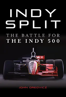 Indy Split: Bătălia pe bani mulți care aproape a distrus cursele Indy - Indy Split: The Big Money Battle That Nearly Destroyed Indy Racing