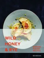 Miere sălbatică și secară - Rețete poloneze moderne - Wild Honey and Rye - Modern Polish Recipes