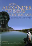 Cu Alexandru în India și Asia Centrală: Mișcarea spre est și înapoi spre vest - With Alexander in India and Central Asia: Moving East and Back to West
