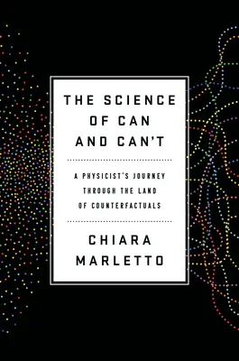 The Science of Can and Can't: Călătoria unui fizician pe tărâmul contrafactualelor (A Physicist's Journey Through the Land of Counterfactuals) - The Science of Can and Can't: A Physicist's Journey Through the Land of Counterfactuals