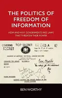 Politica libertății de informare: Cum și de ce guvernele adoptă legi care le amenință puterea - The Politics of Freedom of Information: How and Why Governments Pass Laws That Threaten Their Power