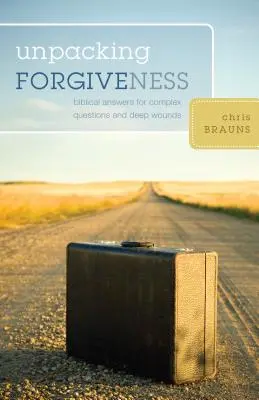 Unpacking Forgiveness: Răspunsuri biblice pentru întrebări complexe și răni adânci - Unpacking Forgiveness: Biblical Answers for Complex Questions and Deep Wounds