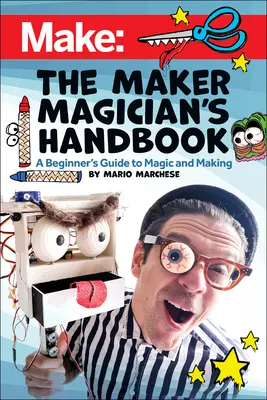 The Maker Magician's Handbook: A Beginner's Guide to Magic + Making