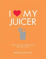 I Love My Juicer (Îmi iubesc storcătorul de fructe): Peste 100 de sucuri și smoothie-uri rapide și proaspete - I Love My Juicer: Over 100 Fast, Fresh Juices and Smoothies