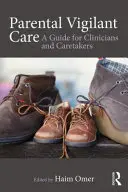 Îngrijirea parentală vigilentă: Un ghid pentru clinicieni și îngrijitori - Parental Vigilant Care: A Guide for Clinicians and Caretakers