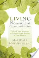 Living Nonviolent Communication: Instrumente practice pentru conectare și comunicare abilă în orice situație - Living Nonviolent Communication: Practical Tools to Connect and Communicate Skillfully in Every Situation