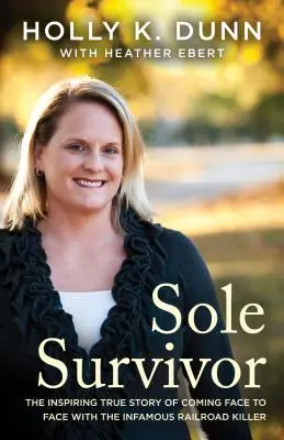Singurul supraviețuitor: Povestea adevărată și inspirată a confruntării cu infamul ucigaș de pe calea ferată - Sole Survivor: The Inspiring True Story of Coming Face to Face with the Infamous Railroad Killer