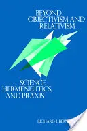 Dincolo de obiectivism și relativism: Știință, hermeneutică și praxis - Beyond Objectivism and Relativism: Science, Hermeneutics, and Praxis