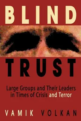 Blind Trust: Grupurile mari și liderii lor în perioade de criză și teroare - Blind Trust: Large Groups and Their Leaders in Times of Crisis and Terror