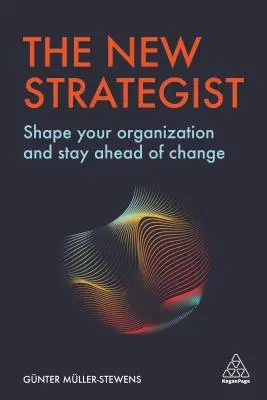 The New Strategist: Modelează-ți organizația și rămâi înaintea schimbării - The New Strategist: Shape Your Organization and Stay Ahead of Change