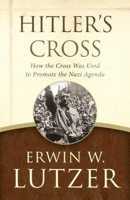 Crucea lui Hitler: Cum a fost folosită crucea pentru a promova agenda nazistă - Hitler's Cross: How the Cross Was Used to Promote the Nazi Agenda