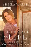 Iubit înapoi la viață: Cum am găsit curajul de a trăi liber - Loved Back to Life: How I Found the Courage to Live Free