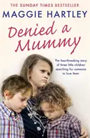 Negarea unei mămici: The Heartbreaking Story of Three Little Children Searching for Someone to Love Them. - Denied a Mummy: The Heartbreaking Story of Three Little Children Searching for Someone to Love Them.