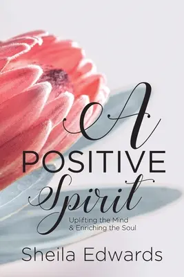 Un spirit pozitiv: Ulifting the Mind & Enriching the Soul (Ridicarea minții și îmbogățirea sufletului) - A Positive Spirit: Uplifting the Mind & Enriching the Soul