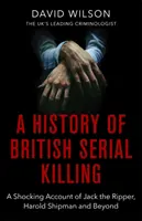 O istorie a crimelor în serie britanice: Relatarea șocantă a lui Jack Spintecătorul, Harold Shipman și nu numai - A History of British Serial Killing: The Shocking Account of Jack the Ripper, Harold Shipman and Beyond