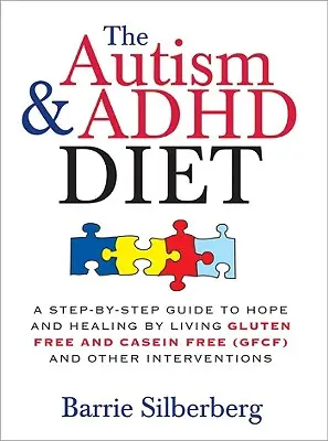 Dieta pentru autism și ADHD: Un ghid pas cu pas pentru speranță și vindecare prin traiul fără gluten și fără cazeină (Gfcf) și alte intervenții - The Autism & ADHD Diet: A Step-By-Step Guide to Hope and Healing by Living Gluten Free and Casein Free (Gfcf) and Other Interventions