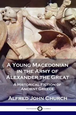 Un tânăr macedonean în armata lui Alexandru cel Mare: O ficțiune istorică a Greciei antice - A Young Macedonian in the Army of Alexander the Great: A Historical Fiction of Ancient Greece