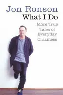 Ce fac eu - Mai multe povești adevărate despre nebunia cotidiană - What I Do - More True Tales of Everyday Craziness