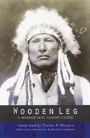 Wooden Leg: A Warrior Who Fought Custer (A doua ediție) - Wooden Leg: A Warrior Who Fought Custer (Second Edition)