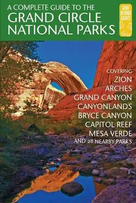 Un ghid complet al parcurilor naționale Grand Circle: Covering Zion, Bryce Canyon, Capitol Reef, Arches, Canyonlands, Mesa Verde, and Grand Canyon Nati - A Complete Guide to the Grand Circle National Parks: Covering Zion, Bryce Canyon, Capitol Reef, Arches, Canyonlands, Mesa Verde, and Grand Canyon Nati