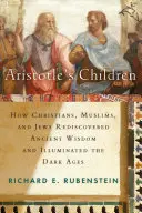 Copiii lui Aristotel: Cum creștinii, musulmanii și evreii au redescoperit înțelepciunea antică și au luminat Evul Mediu - Aristotle's Children: How Christians, Muslims, and Jews Rediscovered Ancient Wisdom and Illuminated the Middle Ages