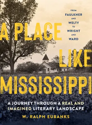 Un loc ca Mississippi: O călătorie printr-un peisaj literar real și imaginat - A Place Like Mississippi: A Journey Through a Real and Imagined Literary Landscape