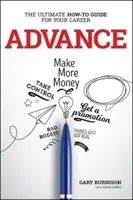 Advance: The Ultimate How-To Guide for Your Career: The Ultimate How-To Guide for Your Career - Advance: The Ultimate How-To Guide for Your Career