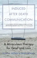 Comunicarea indusă după moarte: O terapie miraculoasă pentru durere și pierdere - Induced After-Death Communication: A Miraculous Therapy for Grief and Loss