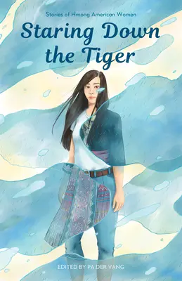 Staring Down the Tiger: Povestiri ale femeilor americane Hmong - Staring Down the Tiger: Stories of Hmong American Women