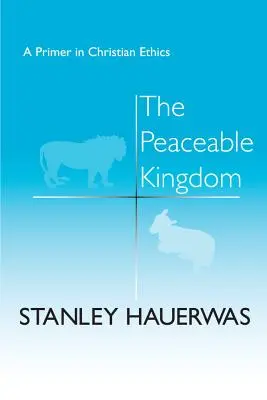 Împărăția pașnică: Un abecedar de etică creștină - The Peaceable Kingdom: A Primer in Christian Ethics