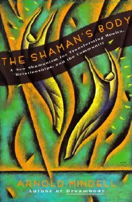 Corpul șamanului: Un nou șamanism pentru transformarea sănătății, a relațiilor și a comunității - The Shaman's Body: A New Shamanism for Transforming Health, Relationships, and the Community