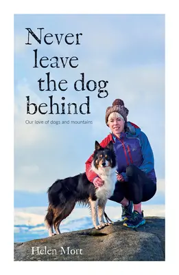 Never Leave the Dog Behind - Dragostea noastră pentru câini și munți - Never Leave the Dog Behind - Our love of dogs and mountains
