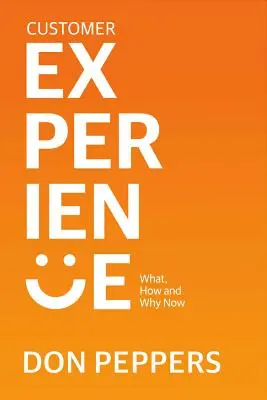 Experiența clientului, volumul 1: Ce, cum și de ce acum - Customer Experience, Volume 1: What, How and Why Now