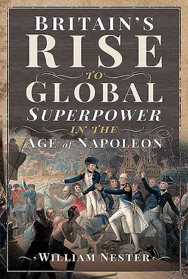 Ascensiunea Marii Britanii la superputere globală în epoca lui Napoleon - Britain's Rise to Global Superpower in the Age of Napoleon