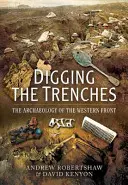 Săpând tranșeele: Arheologia frontului de vest: The Archaeology of the Western Front - Digging the Trenches: The Archaeology of the Western Front