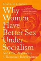 De ce femeile au sex mai bun în socialism: And Other Arguments for Economic Independence - Why Women Have Better Sex Under Socialism: And Other Arguments for Economic Independence