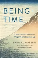 Being-Time: Ghidul unui practicant pentru Shobogenzo Uji al lui Dogen - Being-Time: A Practitioner's Guide to Dogen's Shobogenzo Uji
