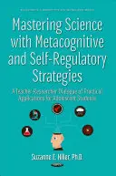 Mastering Science with Metacognitive & Self-Regulatory Strategies - A Teacher-Researcher Dialogue of Practical Applications for Adolescent Students