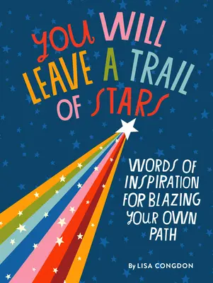 Vei lăsa o urmă de stele: Cuvinte de inspirație pentru a-ți deschide propria cale - You Will Leave a Trail of Stars: Words of Inspiration for Blazing Your Own Path