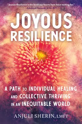 Joyous Resilience: A Path to Individual Healing and Collective Thriving in an Inequitable World (O cale către vindecarea individuală și prosperitatea colectivă într-o lume inechitabilă) - Joyous Resilience: A Path to Individual Healing and Collective Thriving in an Inequitable World