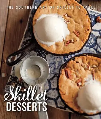 Skillet Desserts: Arta sudică de la tigaie la masă - Skillet Desserts: The Southern Art of Skillet to Table
